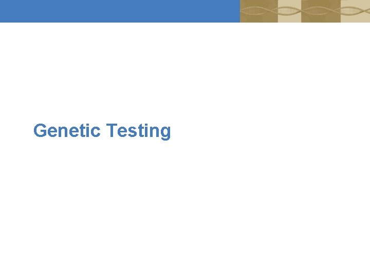 Genetic Testing Genetic Testing
