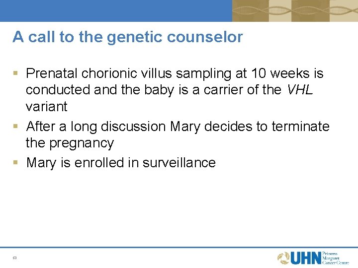 A call to the genetic counselor § Prenatal chorionic villus sampling at 10 weeks A call to the genetic counselor § Prenatal chorionic villus sampling at 10 weeks