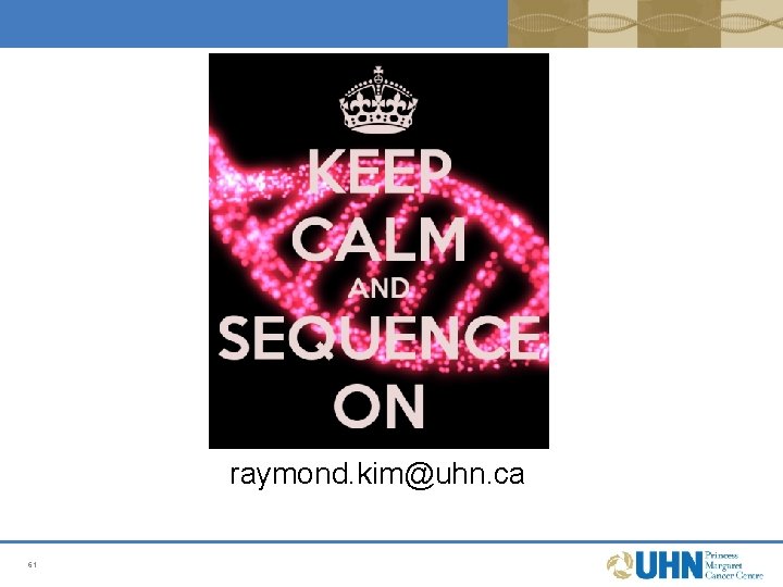 raymond. kim@uhn. ca 61 raymond. kim@uhn. ca 61