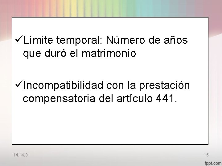 üLímite temporal: Número de años que duró el matrimonio üIncompatibilidad con la prestación compensatoria