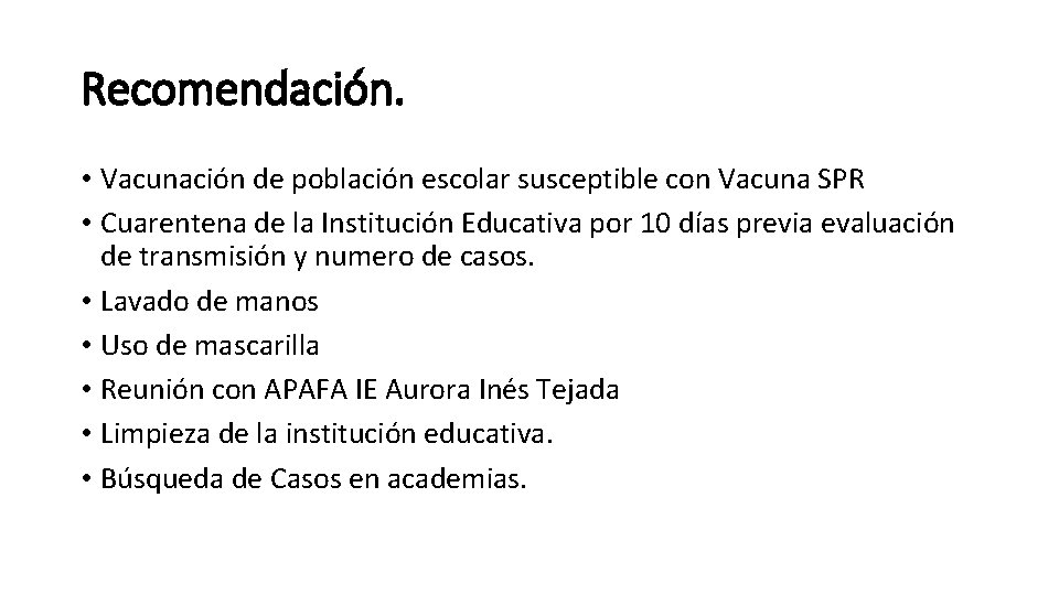 Recomendación. • Vacunación de población escolar susceptible con Vacuna SPR • Cuarentena de la