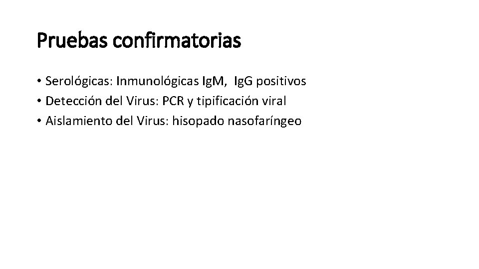 Pruebas confirmatorias • Serológicas: Inmunológicas Ig. M, Ig. G positivos • Detección del Virus: