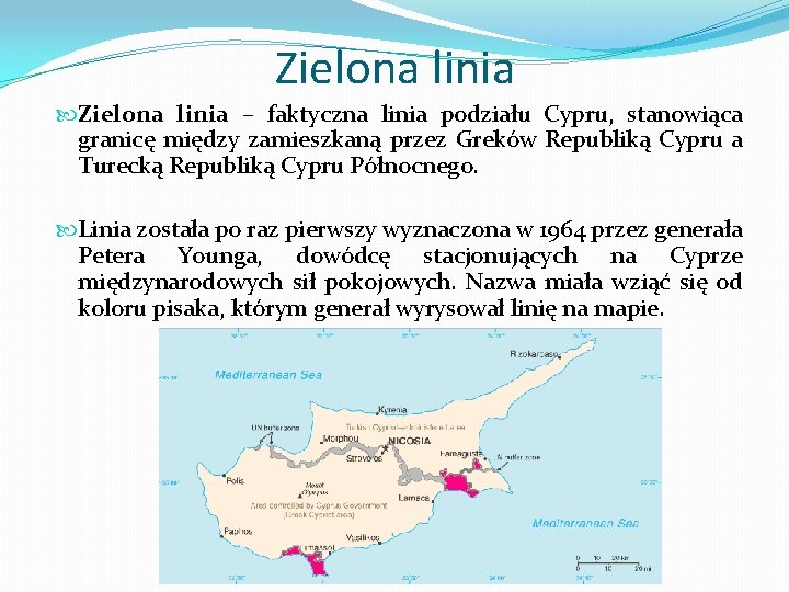 Zielona linia – faktyczna linia podziału Cypru, stanowiąca granicę między zamieszkaną przez Greków Republiką