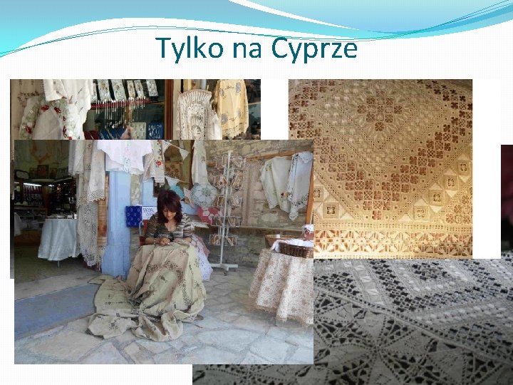 Tylko na Cyprze LEFKARIKA Cypr to też fantastyczne pamiątki, głównie wyroby tradycyjnego rękodzieła. Warta