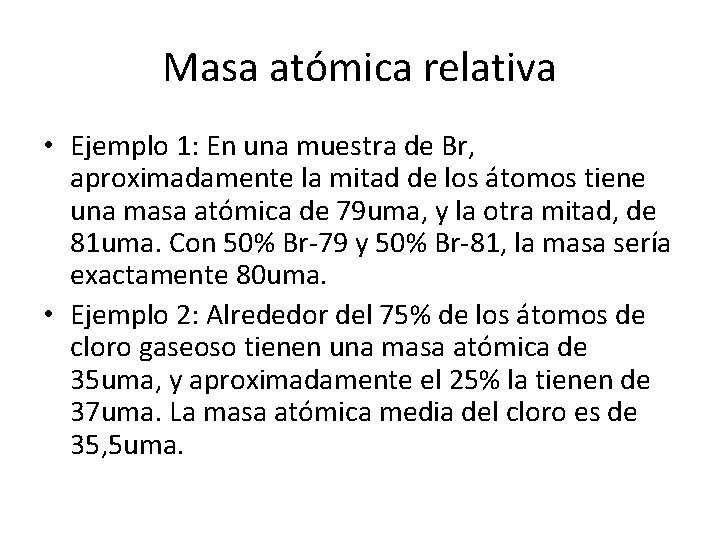 Masa atómica relativa • Ejemplo 1: En una muestra de Br, aproximadamente la mitad