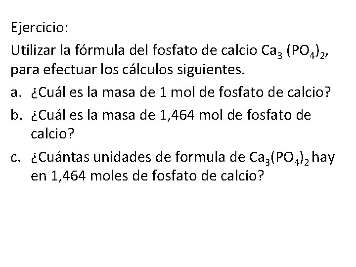 Ejercicio: Utilizar la fórmula del fosfato de calcio Ca 3 (PO 4)2, para efectuar