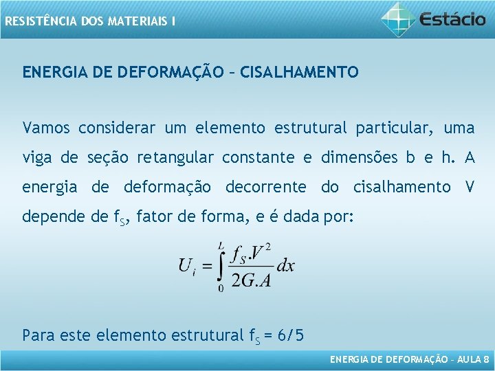 RESISTÊNCIA DOS MATERIAIS I ENERGIA DE DEFORMAÇÃO – CISALHAMENTO Vamos considerar um elemento estrutural