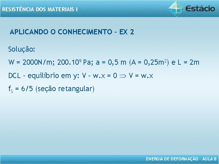 RESISTÊNCIA DOS MATERIAIS I APLICANDO O CONHECIMENTO – EX 2 Solução: W = 2000