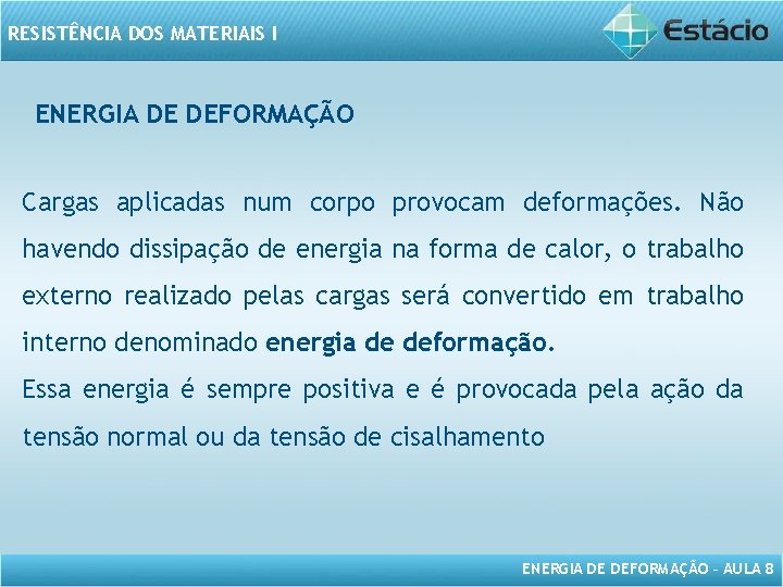 RESISTÊNCIA DOS MATERIAIS I ENERGIA DE DEFORMAÇÃO Cargas aplicadas num corpo provocam deformações. Não