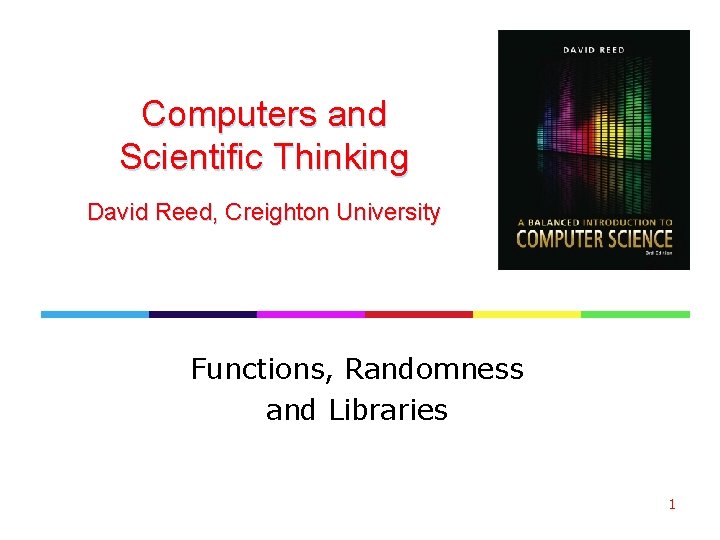 Computers and Scientific Thinking David Reed, Creighton University Functions, Randomness and Libraries 1 