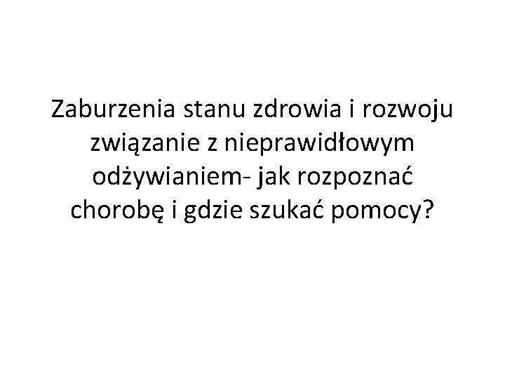 Zaburzenia stanu zdrowia i rozwoju związanie z nieprawidłowym odżywianiem- jak rozpoznać chorobę i gdzie