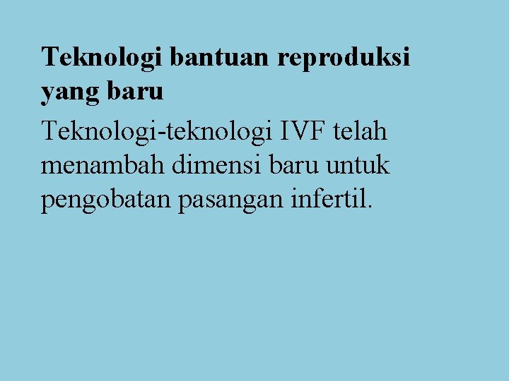 Teknologi bantuan reproduksi yang baru Teknologi-teknologi IVF telah menambah dimensi baru untuk pengobatan pasangan