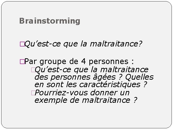 Brainstorming �Qu’est-ce que la maltraitance? �Par groupe de 4 personnes : �Qu’est-ce que la