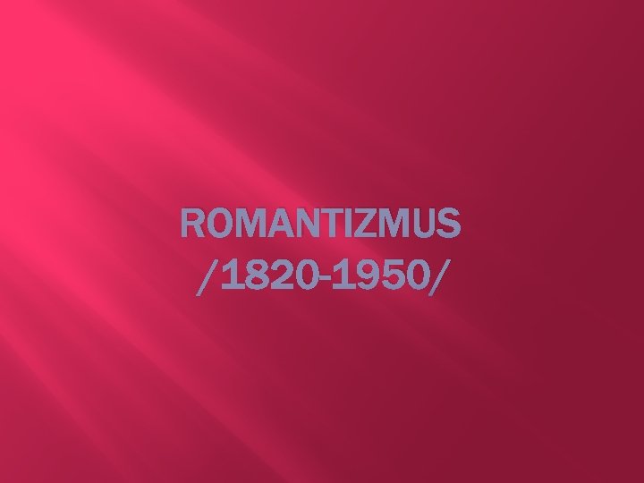 ROMANTIZMUS /1820 -1950/ 