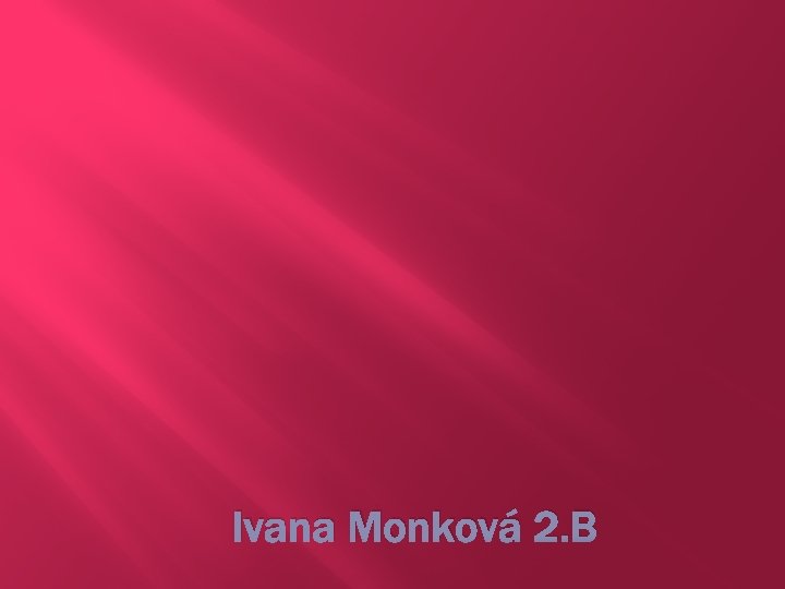 Ivana Monková 2. B 