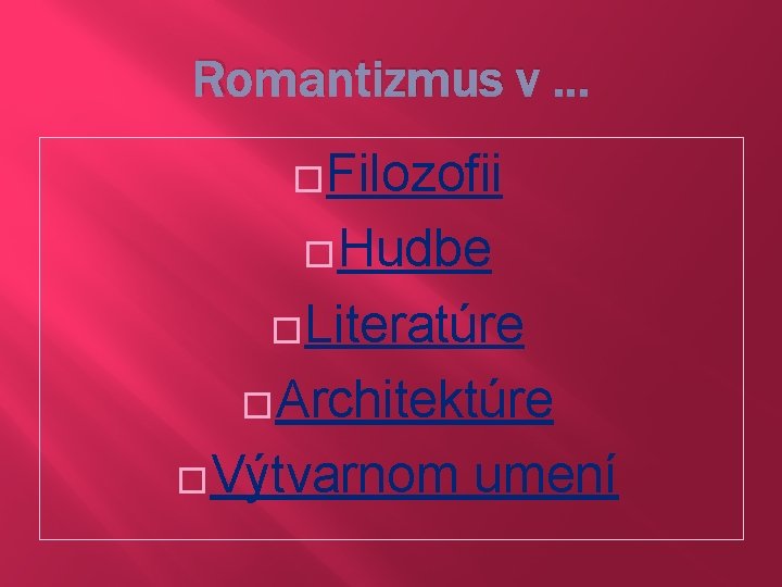 Romantizmus v. . . �Filozofii �Hudbe �Literatúre �Architektúre �Výtvarnom umení 