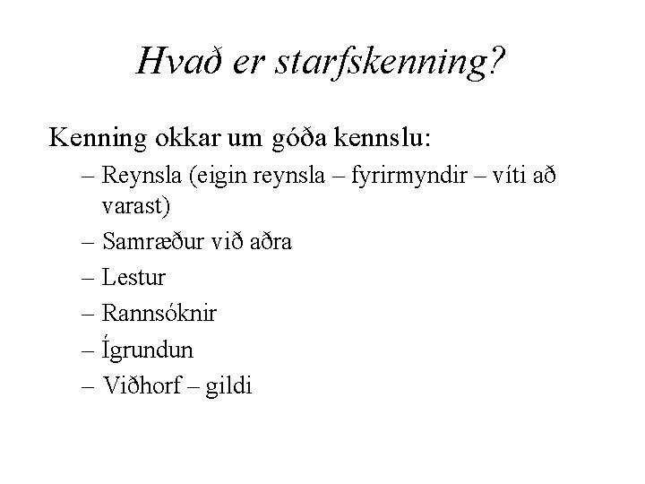 Hvað er starfskenning? Kenning okkar um góða kennslu: – Reynsla (eigin reynsla – fyrirmyndir