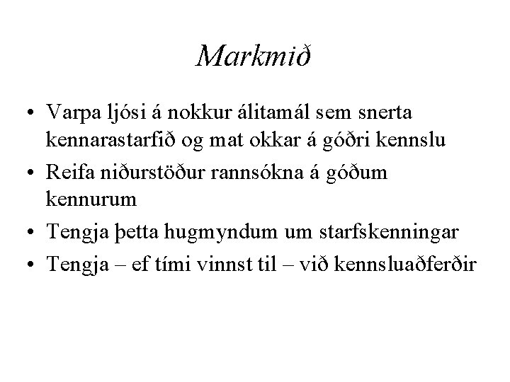 Markmið • Varpa ljósi á nokkur álitamál sem snerta kennarastarfið og mat okkar á