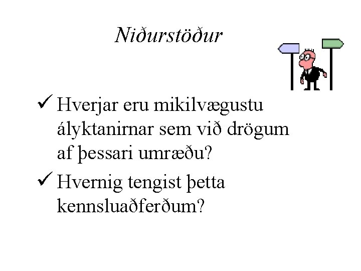 Niðurstöður ü Hverjar eru mikilvægustu ályktanirnar sem við drögum af þessari umræðu? ü Hvernig