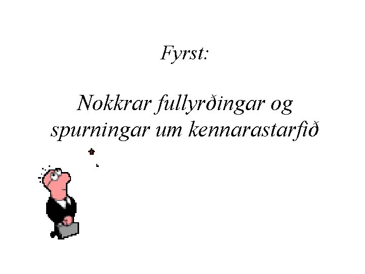 Fyrst: Nokkrar fullyrðingar og spurningar um kennarastarfið 