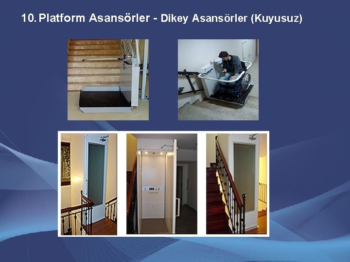 10. Platform Asansörler - Dikey Asansörler (Kuyusuz) 10. Platform Asansörler - Dikey Asansörler (Kuyusuz)