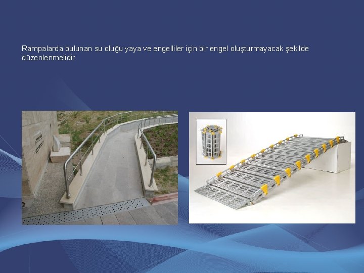 Rampalarda bulunan su oluğu yaya ve engelliler için bir engel oluşturmayacak şekilde düzenlenmelidir. Rampalarda bulunan su oluğu yaya ve engelliler için bir engel oluşturmayacak şekilde düzenlenmelidir.