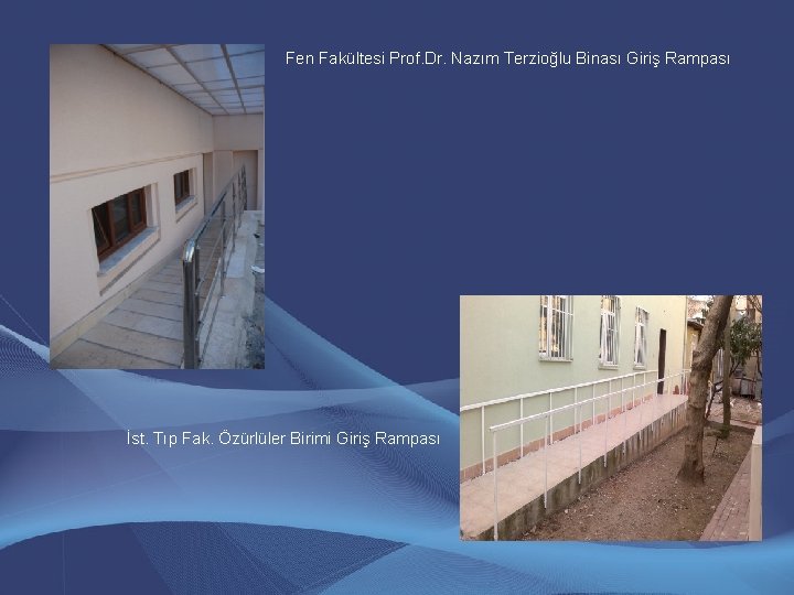 Fen Fakültesi Prof. Dr. Nazım Terzioğlu Binası Giriş Rampası İst. Tıp Fak. Özürlüler Birimi Fen Fakültesi Prof. Dr. Nazım Terzioğlu Binası Giriş Rampası İst. Tıp Fak. Özürlüler Birimi