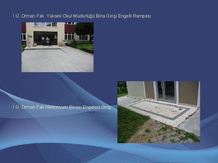 İ. Ü. Orman Fak. Yüksek Okul Müdürlüğü Bina Girişi Engelli Rampası İ. Ü. Orman İ. Ü. Orman Fak. Yüksek Okul Müdürlüğü Bina Girişi Engelli Rampası İ. Ü. Orman