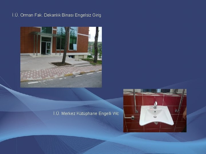 İ. Ü. Orman Fak. Dekanlık Binası Engelsiz Giriş İ. Ü. Merkez Kütüphane Engelli Wc İ. Ü. Orman Fak. Dekanlık Binası Engelsiz Giriş İ. Ü. Merkez Kütüphane Engelli Wc