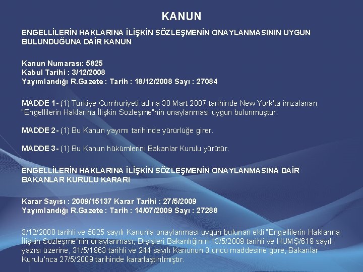 KANUN ENGELLİLERİN HAKLARINA İLİŞKİN SÖZLEŞMENİN ONAYLANMASININ UYGUN BULUNDUĞUNA DAİR KANUN Kanun Numarası: 5825 Kabul KANUN ENGELLİLERİN HAKLARINA İLİŞKİN SÖZLEŞMENİN ONAYLANMASININ UYGUN BULUNDUĞUNA DAİR KANUN Kanun Numarası: 5825 Kabul