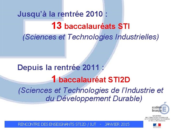 Jusqu’à la rentrée 2010 : 13 baccalauréats STI (Sciences et Technologies Industrielles) Depuis la