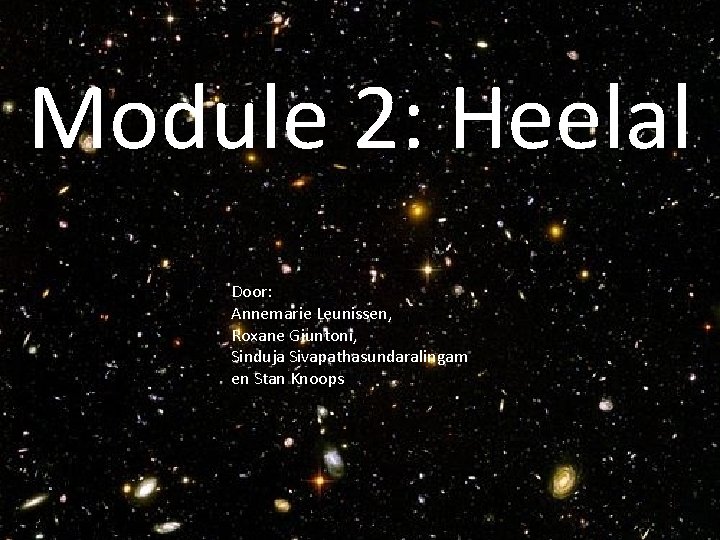 Module 2: Heelal Door: Annemarie Leunissen, Roxane Giuntoni, Sinduja Sivapathasundaralingam en Stan Knoops Module 2: Heelal Door: Annemarie Leunissen, Roxane Giuntoni, Sinduja Sivapathasundaralingam en Stan Knoops