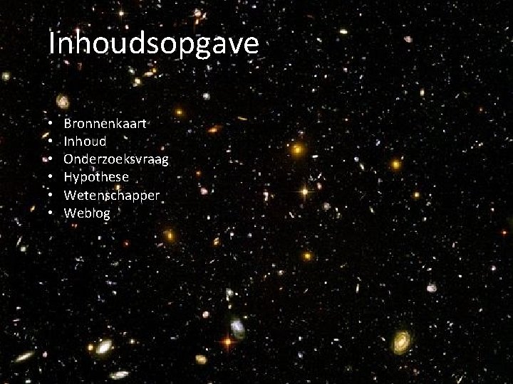 Inhoudsopgave • • • Bronnenkaart Inhoud Onderzoeksvraag Hypothese Wetenschapper Weblog Inhoudsopgave • • • Bronnenkaart Inhoud Onderzoeksvraag Hypothese Wetenschapper Weblog