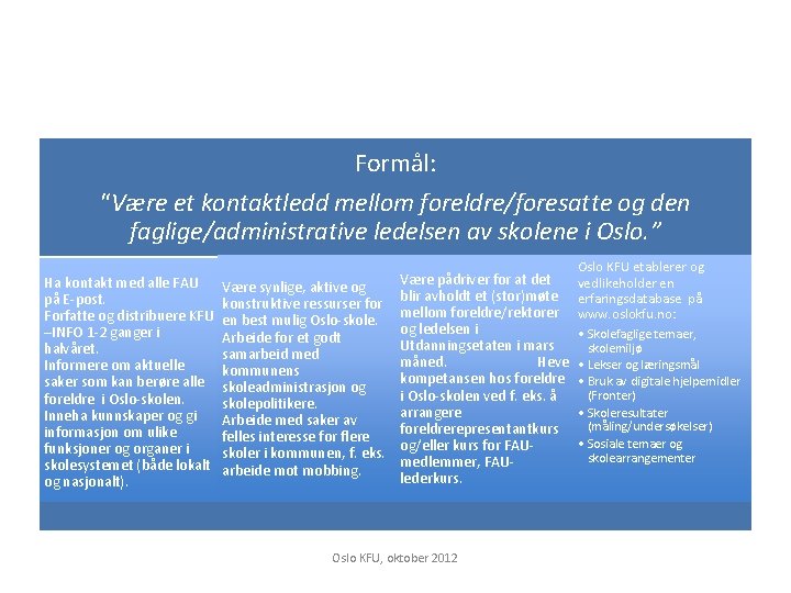 Formål: “Være et kontaktledd mellom foreldre/foresatte og den faglige/administrative ledelsen av skolene i Oslo.