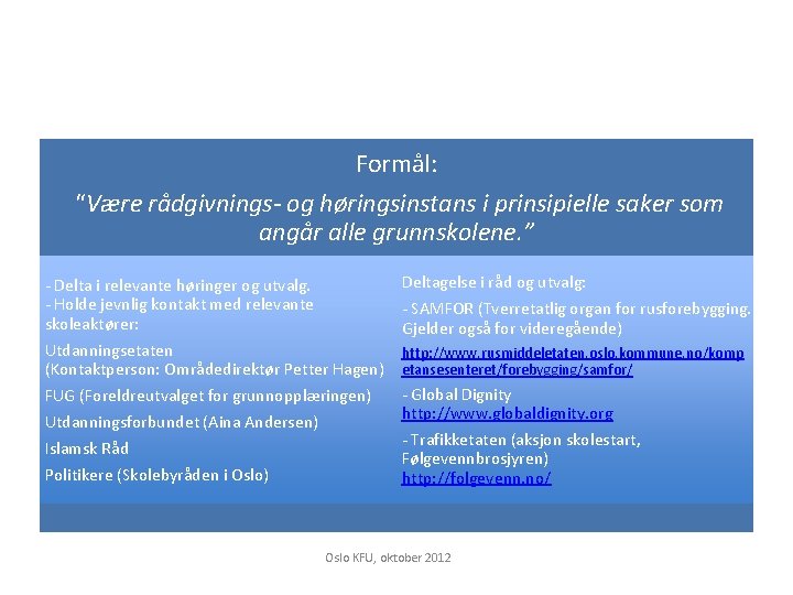 Formål: “Være rådgivnings- og høringsinstans i prinsipielle saker som angår alle grunnskolene. ” Deltagelse