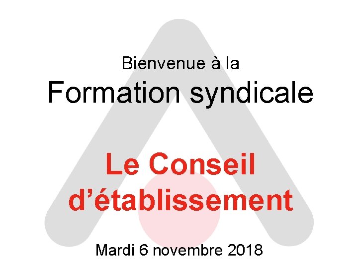 Bienvenue à la Formation syndicale Le Conseil d’établissement Mardi 6 novembre 2018 