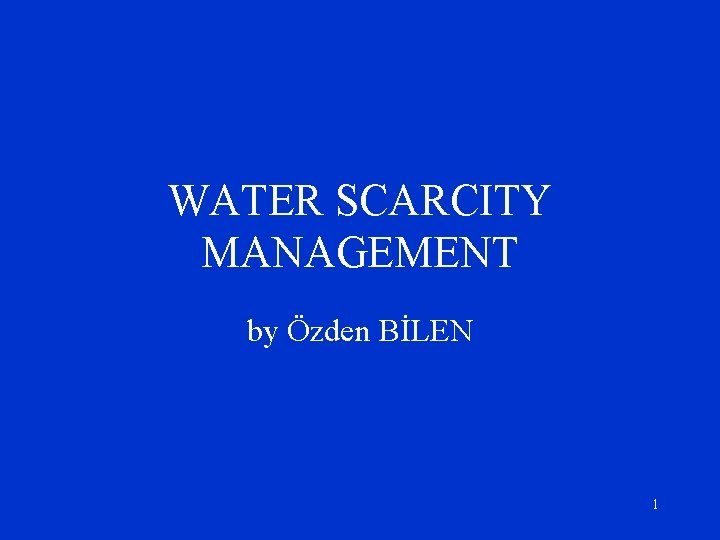 WATER SCARCITY MANAGEMENT by Özden BİLEN 1 