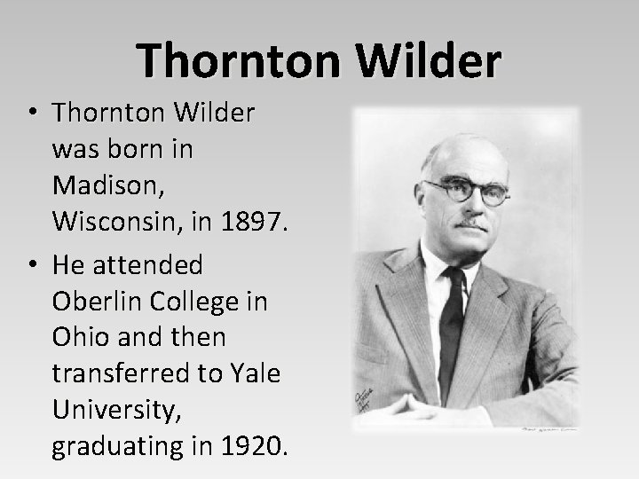 Thornton Wilder • Thornton Wilder was born in Madison, Wisconsin, in 1897. • He