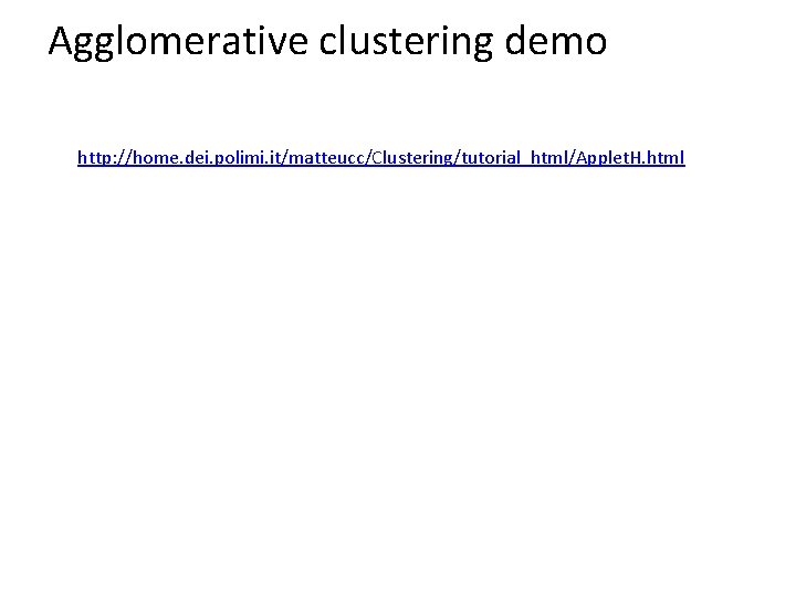 Agglomerative clustering demo http: //home. dei. polimi. it/matteucc/Clustering/tutorial_html/Applet. H. html 