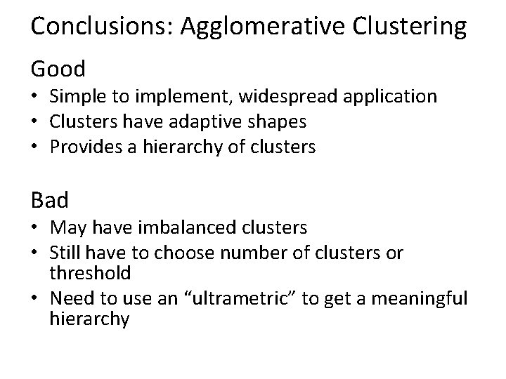 Conclusions: Agglomerative Clustering Good • Simple to implement, widespread application • Clusters have adaptive