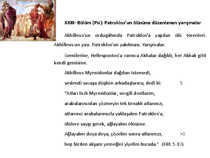 XXIII- Bölüm (Psi): Patroklos’un ölüsüne düzenlenen yarışmalar Akhilleus’un ordugâhında Patroklos'a yapılan ölü törenleri. Akhilleus