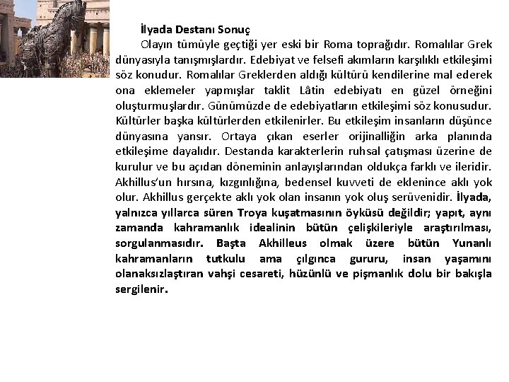 İlyada Destanı Sonuç Olayın tümüyle geçtiği yer eski bir Roma toprağıdır. Romalılar Grek dünyasıyla