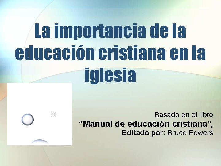 La importancia de la educación cristiana en la iglesia Basado en el libro “Manual La importancia de la educación cristiana en la iglesia Basado en el libro “Manual