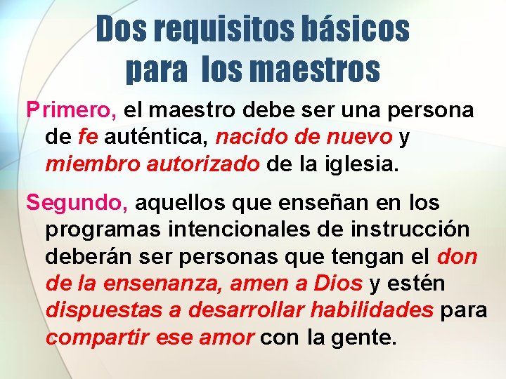 Dos requisitos básicos para los maestros Primero, el maestro debe ser una persona de Dos requisitos básicos para los maestros Primero, el maestro debe ser una persona de