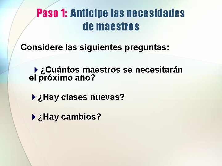 Paso 1: Anticipe las necesidades de maestros Considere las siguientes preguntas: 4¿Cuántos maestros se Paso 1: Anticipe las necesidades de maestros Considere las siguientes preguntas: 4¿Cuántos maestros se