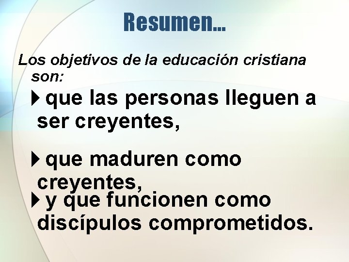 Resumen… Los objetivos de la educación cristiana son: 4 que las personas lleguen a Resumen… Los objetivos de la educación cristiana son: 4 que las personas lleguen a