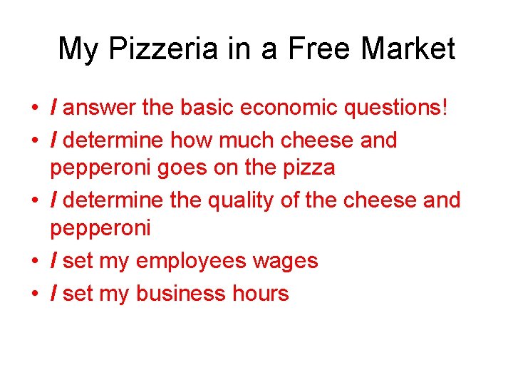 My Pizzeria in a Free Market • I answer the basic economic questions! •