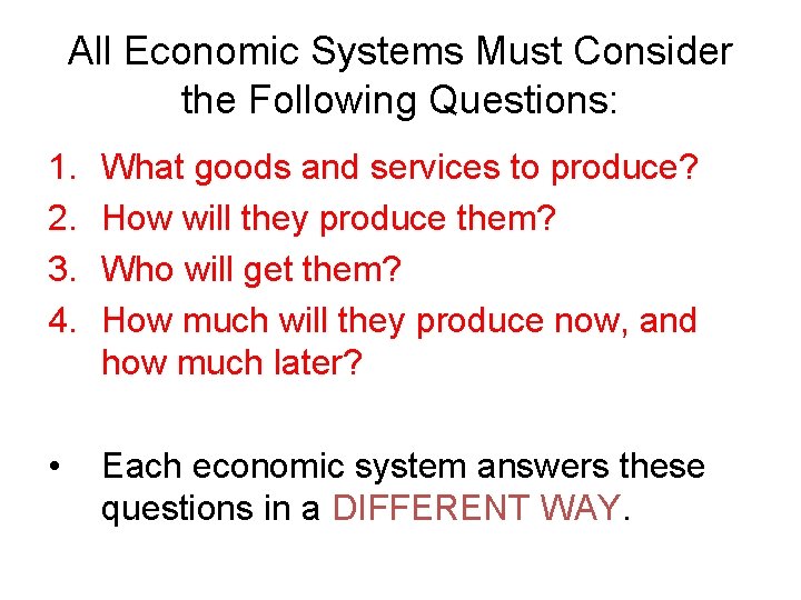 All Economic Systems Must Consider the Following Questions: 1. 2. 3. 4. What goods