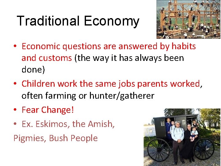Traditional Economy • Economic questions are answered by habits and customs (the way it