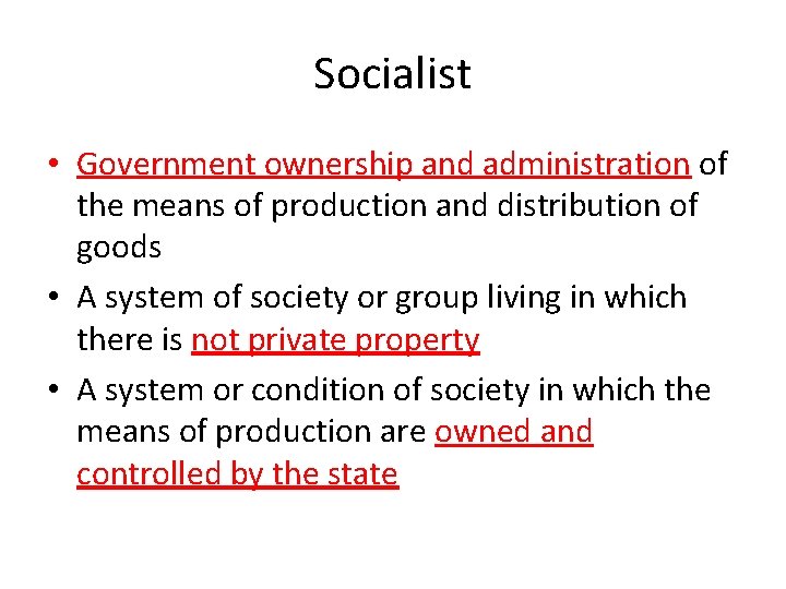 Socialist • Government ownership and administration of the means of production and distribution of